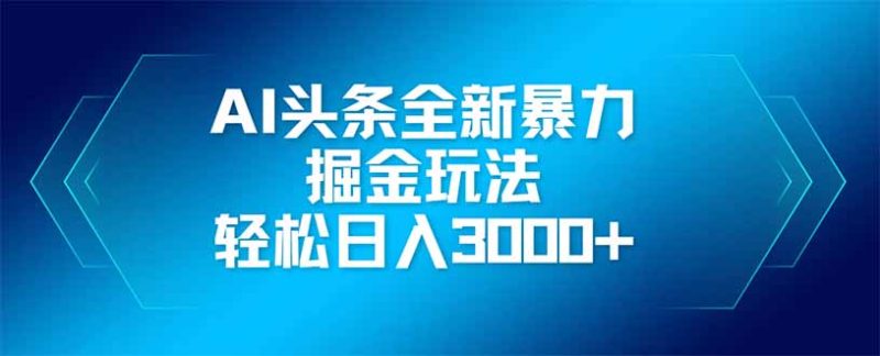 AI头条全新暴利掘金玩法，矩阵操作，轻松日入3000+-自荐云信息速递