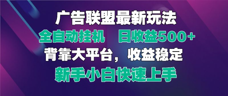 2025广告联盟最新玩法，单机单日500+全自动挂机可矩阵放大，新手小白快…-自荐云信息速递