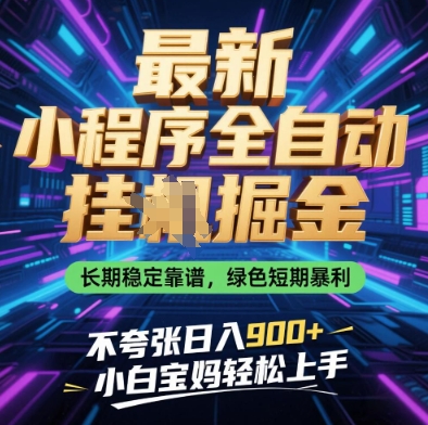 最新小程序全自动挂G掘金，长期稳定靠谱，绿色短期暴利不夸张日入9张，小白宝妈轻松上手【揭秘】-自荐云信息速递