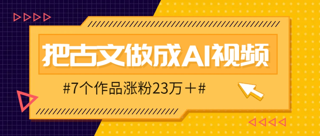 把课本里的古文做成爆火AI视频!流量猛的不行,7个作品涨粉23万+-自荐云信息速递