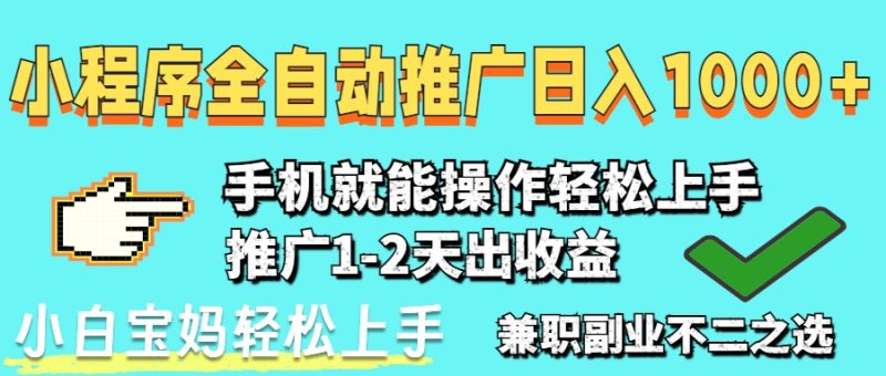 2025年最新风口，小程序自动推广，稳定日入1000+，小白轻松上手-自荐云信息速递