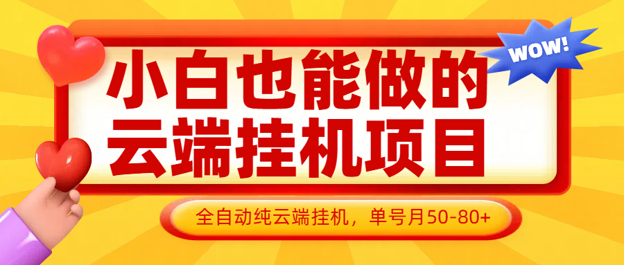 小白也能做的云端挂机项目无需操作，云端挂机，支持批量，单号月50-100，完全解放双手-自荐云信息速递