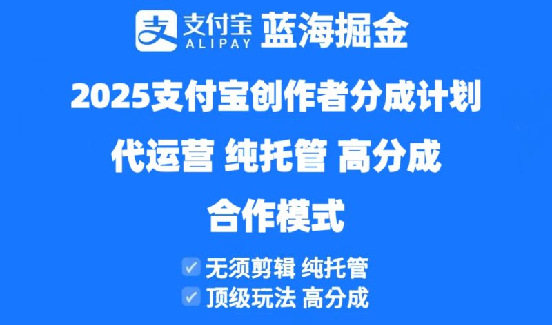 2025支付宝创作者分成计划代运营,纯托管,高分成,合作模式!-自荐云信息速递